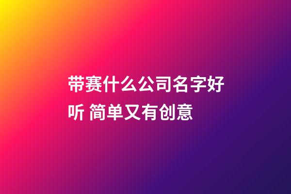 带赛什么公司名字好听 简单又有创意-第1张-公司起名-玄机派